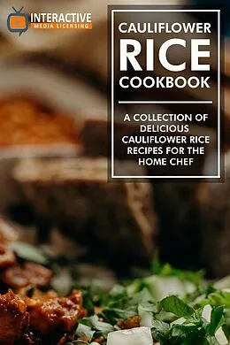 E-Book (epub) Cauliflower Rice Cookbook: A Collection of Delicious Cauliflower Rice Recipes for the Home Chef. von Interactive Media Licensing