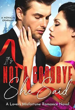 E-Book (epub) It's Not a Goodbye She Said: A Lovers Misfortune Romance Novel von A Novalis Ephraim