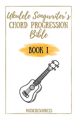 E-Book (epub) Ukulele Songwriter's Chord Progression Bible - Book 1 von Music Resources