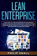 E-Book (epub) Lean Enterprise: A One Step at a Time Entrepreneur's Management Guide to Building and Continuously Scaling Up Your Business: Boost Productivity and Achieve Goals by Implementing Six Sigma and Kanban von Philip Small