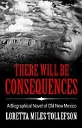 E-Book (epub) There Will Be Consequences (Novels of Old New Mexico) von Loretta Miles Tollefson
