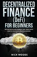 E-Book (epub) Decentralized Finance (DeFi) for Beginners: DeFi and Blockchain, Borrow, Lend, Trade, Save & Invest in Peer to Peer Lending & Farming von Nick Woods