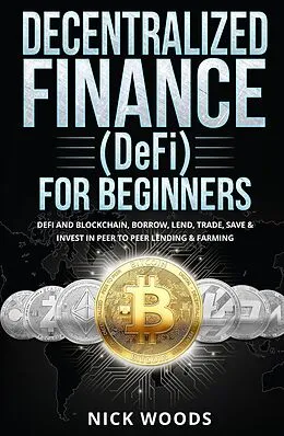E-Book (epub) Decentralized Finance (DeFi) for Beginners: DeFi and Blockchain, Borrow, Lend, Trade, Save & Invest in Peer to Peer Lending & Farming von Nick Woods
