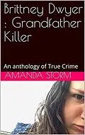 E-Book (epub) Brittney Dwyer : Grandfather Killer An Anthology of True Crime von Amanda Storm