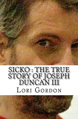 E-Book (epub) Sicko : The True Story of Joseph Duncan III von Lori Gordon