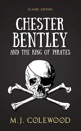 E-Book (epub) Chester Bentley and The King of Pirates - Classic Edition (The Chester Bentley Mysteries - Classic Edition, #3) von Mj Colewood