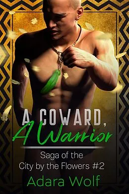 E-Book (epub) A Coward, A Warrior (Saga of the City by the Flowers, #2) von Adara Wolf