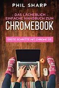 E-Book (epub) Das lächerlich einfache handbuch zum Chromebook: Erste Schritte Mit Chrome OS von Phil Sharp