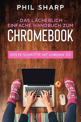 E-Book (epub) Das lächerlich einfache handbuch zum Chromebook: Erste Schritte Mit Chrome OS von Phil Sharp
