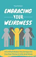 E-Book (epub) Embracing Your Weirdness - It Is What Makes You Unique So You Can Thrive In Life And Work von Thea Parham