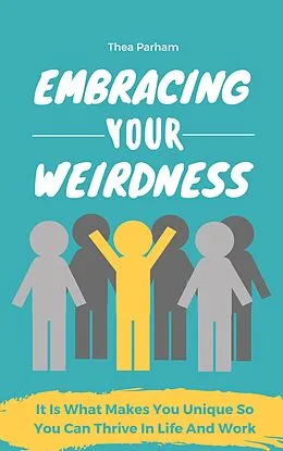 E-Book (epub) Embracing Your Weirdness - It Is What Makes You Unique So You Can Thrive In Life And Work von Thea Parham
