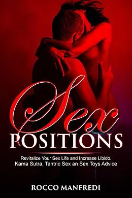 E-Book (epub) Sex Positions: Revitalize Your Sex Life and Increase Libido. Kama Sutra, Tantric Sex an Sex Toys Advice von Rocco Manfredi