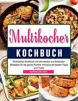 E-Book (epub) Multikocher Kochbuch: Multikocher Kochbuch mit den besten und leckersten Rezepten für die ganze Familie. Inklusive die besten Tipps und Tricks von Sophie Decker