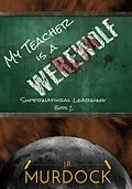 E-Book (epub) My Teacher is a Werewolf: Supernatural Learning Book 2 von J. R. Murdock