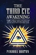 E-Book (epub) The Third Eye Awakening: The Most Complete Guide to Activate Your Third Eye Chakra, Develope Your Psychic Abilities and Activate Your Pineal Gland (Self-help, #3) von Pandora Horton