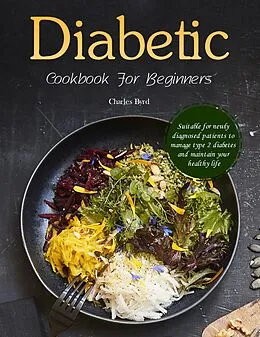 E-Book (epub) Diabetic Cookbook For Beginners : Suitable for newly diagnosed patients to manage type 2 diabetes and maintain your healthy life von Charles Byrd