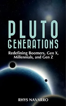E-Book (epub) Pluto Generations: Redefining Boomers, Gen X, Millennials, and Gen Z von Rhys Navarro