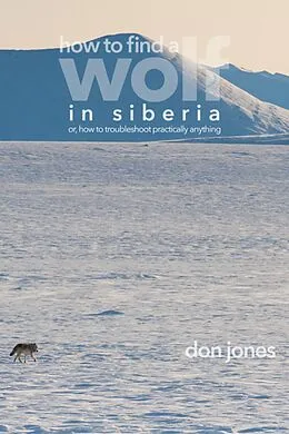 E-Book (epub) How to Find a Wolf in Siberia (or, How to Troubleshoot Almost Anything) von Don Jones