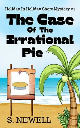 E-Book (epub) The Case Of The Irrational Pie (Holiday In Holiday Short Mystery, #1) von S. Newell