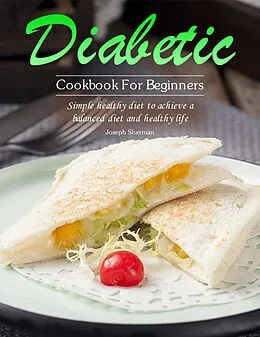 E-Book (epub) Diabetic Cookbook For Beginners : Simple healthy diet to achieve a balanced diet and healthy life von Joseph Sherman