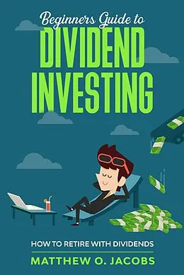 E-Book (epub) Beginners Guide to Dividend Investing: How to Retire with Dividends (Dividend Investing Beginners Guide) von Matthew O. Jacobs