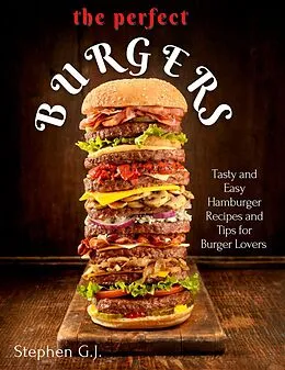 E-Book (epub) The Perfect Burgers : Tasty and Easy Hamburger Recipes and Tips for Burger Lovers von Stephen G. J.