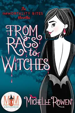 E-Book (epub) From Rags to Witches: Magic and Mayhem Universe (Immortality Bites, #8.5) von Michelle Rowen