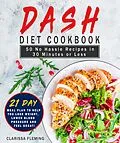 E-Book (epub) Dash Diet Cookbook: 50 No Hassle Recipes in 30 Minutes or Less (Includes 21 Day Meal Plan To Help You Lose Weight, Lower Blood Pressure And Feel Great!) von Clarissa Fleming