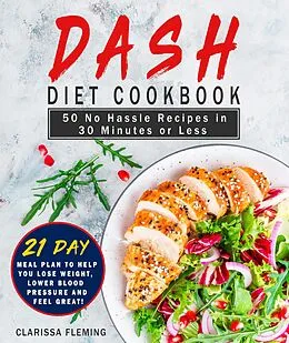 E-Book (epub) Dash Diet Cookbook: 50 No Hassle Recipes in 30 Minutes or Less (Includes 21 Day Meal Plan To Help You Lose Weight, Lower Blood Pressure And Feel Great!) von Clarissa Fleming