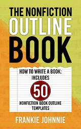 eBook (epub) The Nonfiction Outline Book Includes 50 Book Outline Templates de Frankie Johnnie