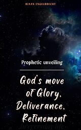 eBook (epub) Prophetic Unveiling: God's Move of Glory, Deliverance, Refinement (The Prophetic) de Riaan Engelbrecht