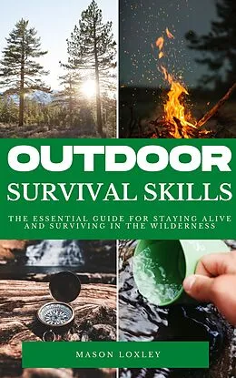 E-Book (epub) Outdoor Survival Skills - The Essential Guide For Staying Alive And Surviving In The Wilderness von Mason Loxley