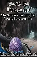 E-Book (epub) Here Be Dragons (The Salem Academy for Young Sorcerers, #6) von Lisa B. Diamond