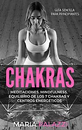 eBook (epub) Chakras: Guía Sencilla Para Principiantes: Meditaciones, Mindfulness, Equilibrio de los 7 Chakras y centros energéticos de Maria Palazzi
