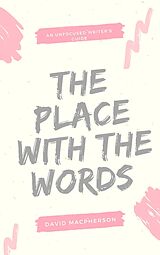 eBook (epub) The Place With the Words (The Unfocused Writer's Guide, #3) de David Macpherson