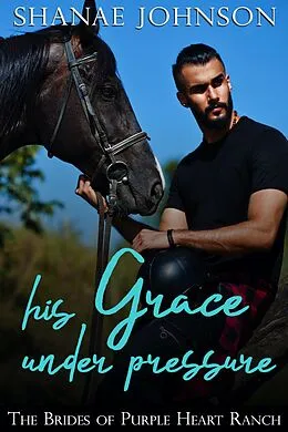 E-Book (epub) His Grace Under Pressure (The Brides of Purple Heart Ranch, #12) von Shanae Johnson