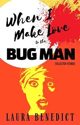 E-Book (epub) When I Make Love to the Bug Man: Collected Stories von Laura Benedict