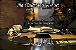 E-Book (epub) The Children's Bread: An Inspirational Devotional for the Youth and Young Adult von Yvonne M. Davis