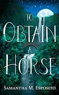E-Book (epub) To Obtain A Horse von Samantha M. Esposito