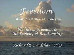 E-Book (epub) Freedom: What It is & How to Achieve It. Vol 2: Freedom & The Ecology of Relationship (Ecology of Freedom, #2) von Richard Bradshaw