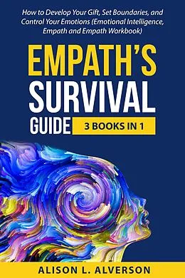 E-Book (epub) Empath's Survival Guide: 3 Books in 1: How to Develop Your gift, Set Boundaries, and Control Your Emotions (Emotional Intelligence, Empath, and Empath Workbook) von Alison L. Alverson