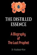 E-Book (epub) The Distilled Essence: A Biography of The Last Prophet von Muddassir Khan