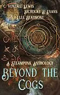 E-Book (epub) Beyond the Cogs: A Steampunk Anthology von Elle Beaumont, Nicholas J. Evans, C. Vonzale Lewis