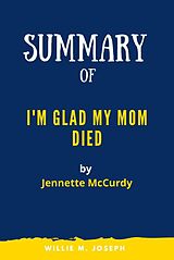 E-Book (epub) Summary of I'm Glad My Mom Died By Jennette McCurdy von Willie M. Joseph