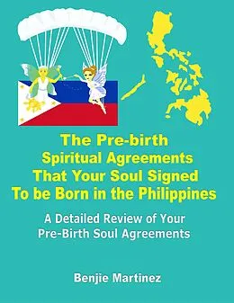 E-Book (epub) The Pre-Birth Spiritual Agreements That Your Soul Signed to be Born in the Philippines: A Detailed Review of Your Pre-Birth Soul Agreements von Benjie Martinez