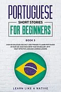E-Book (epub) Portuguese Short Stories for Beginners Book 5: Over 100 Dialogues & Daily Used Phrases to Learn Portuguese in Your Car. Have Fun & Grow Your Vocabulary, with Crazy Effective Language Learning Lessons (Brazilian Portuguese for Adults, #5) von Learn Like a Native