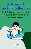 E-Book (epub) Advanced English Collection: English Expressions, Phrases, & Idioms, Study Tips, and Business English von Jackie Bolen
