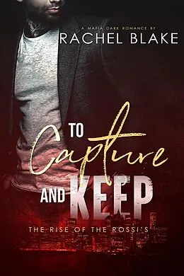 E-Book (epub) To Captrue and Keep (The Rise of the Rossi's) von Rachel Blake