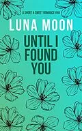 E-Book (epub) Until I Found You (Short and Sweet Series, #46) von Luna Moon