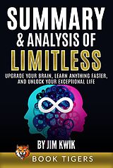 eBook (epub) Summary and Analysis of Limitless: Upgrade Your Brain, Learn Anything Faster, and Unlock Your Exceptional Life by Jim Kwik (Book Tigers Self Help and Success Summaries) de Book Tigers